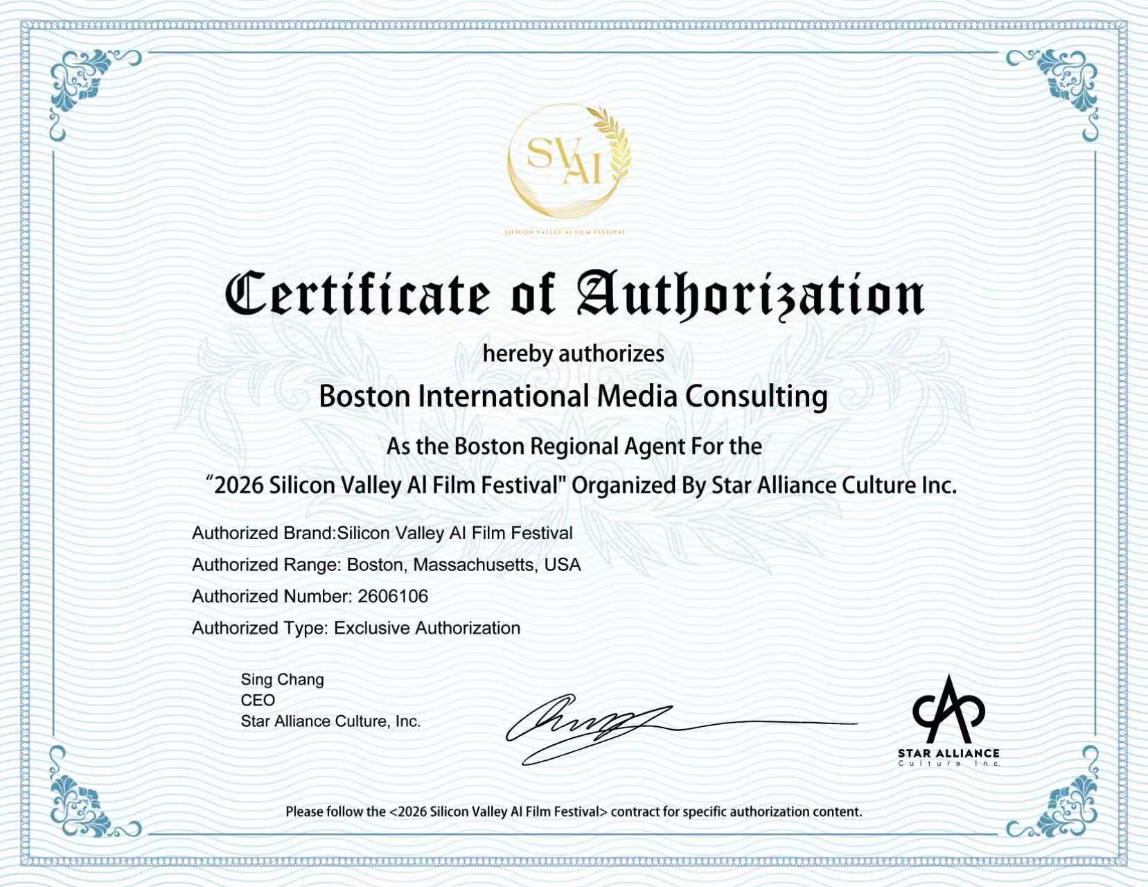 Certificate of Authorization — Star Alliance Culture, Inc. hereby authorizes Boston International Media Consulting as the Boston Regional Agent for the 2026 Silicon Valley AI Film Festival. Authorized brand: Silicon Valley AI Film Festival. Range: Boston, Massachusetts, USA. Number: 2606106. Type: Exclusive Authorization. Signed by Sing Chang, CEO.